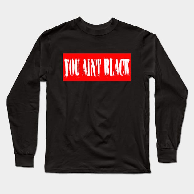 #you aint black you aint black joe Long Sleeve T-Shirt by kirkomed